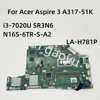 Оригиналът е За Acer Aspire 3 A317-51K дънна Платка на лаптоп EH7L1 LA-H781P i3-7020U SR3N6 N16S-6TR-S-A2 Тест Е